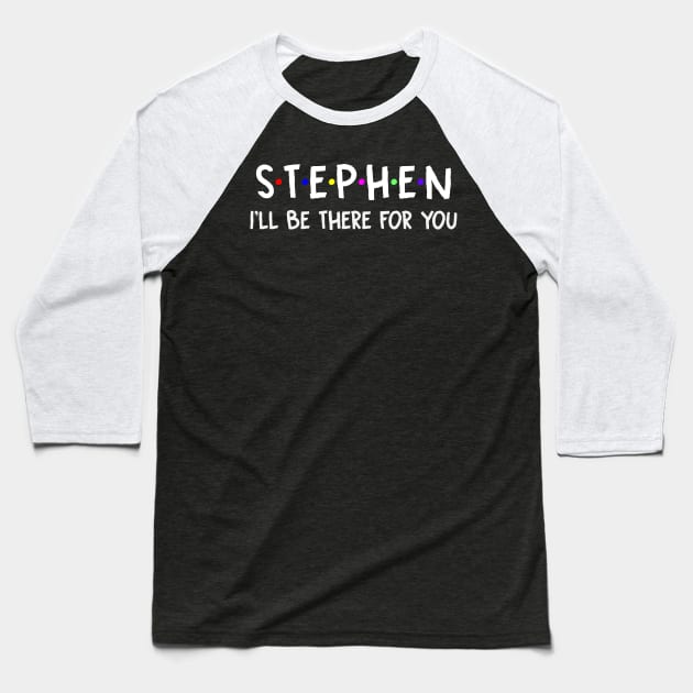 Stephen I'll Be There For You | Stephen FirstName | Stephen Family Name | Stephen Surname | Stephen Name Baseball T-Shirt by CarsonAshley6Xfmb